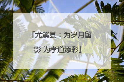 尤溪县：为岁月留影 为孝道添彩