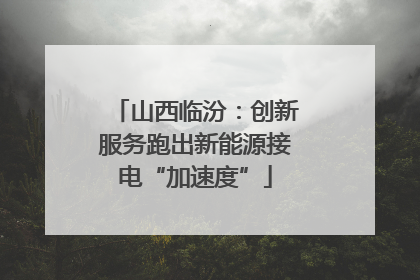 山西临汾：创新服务跑出新能源接电“加速度”