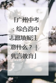 广州中考：综合高中志愿填报注意什么？｜隽言教育