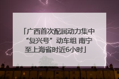 广西首次配属动力集中“复兴号”动车组 南宁至上海省时近6小时