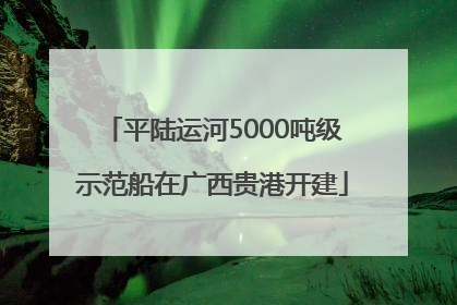 平陆运河5000吨级示范船在广西贵港开建