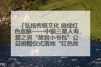 弘扬传统文化 赓续红色血脉——中银三星人寿爱之翼“故宫小书包”公益捐赠仪式落地“红色故都”江西瑞金