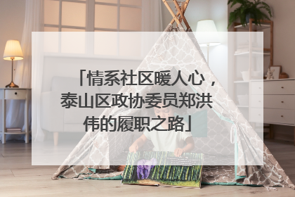 情系社区暖人心，泰山区政协委员郑洪伟的履职之路
