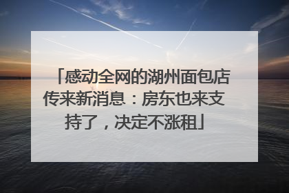 感动全网的湖州面包店传来新消息：房东也来支持了，决定不涨租