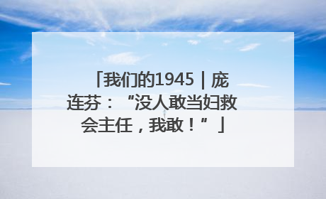 我们的1945｜庞连芬：“没人敢当妇救会主任，我敢！”