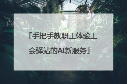 手把手教职工体验工会驿站的AI新服务
