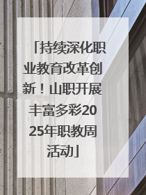 持续深化职业教育改革创新！山职开展丰富多彩2025年职教周活动