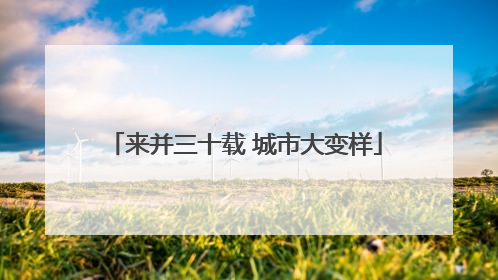 来并三十载 城市大变样