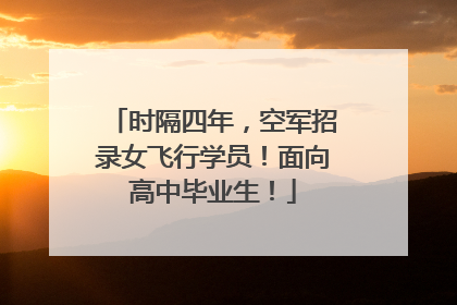 时隔四年，空军招录女飞行学员！面向高中毕业生！