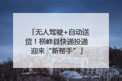 无人驾驶+自动送货！横峰县快递投递迎来“新帮手”