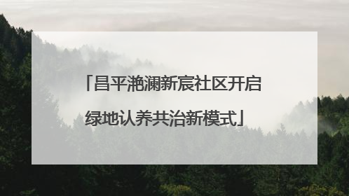 昌平滟澜新宸社区开启绿地认养共治新模式