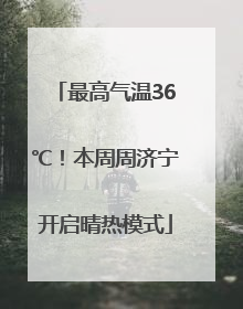 最高气温36℃！本周周济宁开启晴热模式