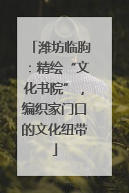 潍坊临朐：精绘“文化书院”，编织家门口的文化纽带