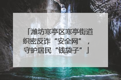 潍坊寒亭区寒亭街道织密反诈“安全网”，守护居民“钱袋子”