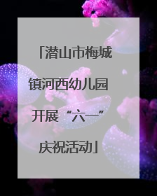 潜山市梅城镇河西幼儿园开展“六一”庆祝活动