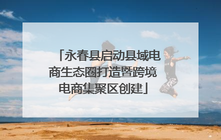 永春县启动县域电商生态圈打造暨跨境电商集聚区创建
