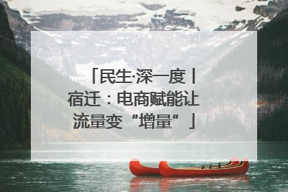 民生·深一度丨宿迁：电商赋能让流量变“增量”
