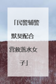 民警辅警默契配合 营救落水女子