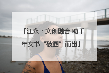 江永：文创融合 助千年女书“破圈”而出