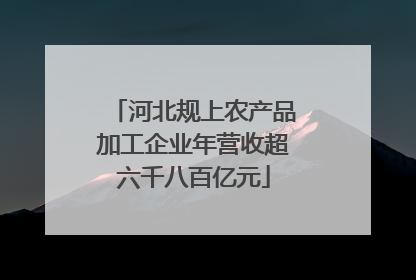 河北规上农产品加工企业年营收超六千八百亿元