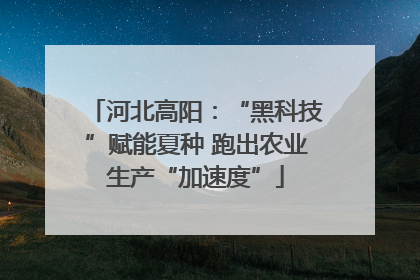 河北高阳：“黑科技”赋能夏种 跑出农业生产“加速度”