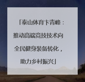 泰山体育卞青峰：推动高端竞技技术向全民健身装备转化，助力乡村振兴