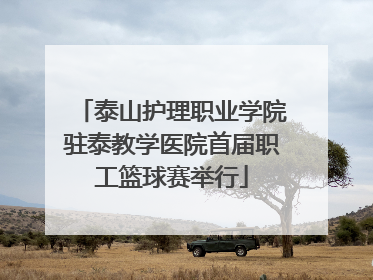 泰山护理职业学院驻泰教学医院首届职工篮球赛举行