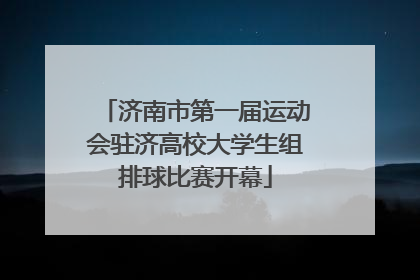 济南市第一届运动会驻济高校大学生组排球比赛开幕