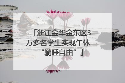 浙江金华金东区3万多名学生实现午休“躺睡自由”