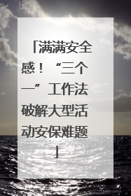 满满安全感！“三个一”工作法破解大型活动安保难题