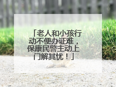 老人和小孩行动不便办证难，保康民警主动上门解其忧！