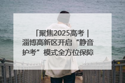 聚焦2025高考｜淄博高新区开启“静音护考”模式全方位保障高考环境整洁