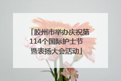 胶州市举办庆祝第114个国际护士节暨表扬大会活动