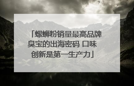 螺蛳粉销量最高品牌臭宝的出海密码 口味创新是第一生产力
