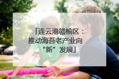 连云港赣榆区：推动海苔老产业向“新”发展