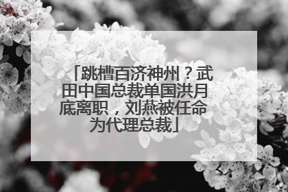 跳槽百济神州？武田中国总裁单国洪月底离职，刘燕被任命为代理总裁