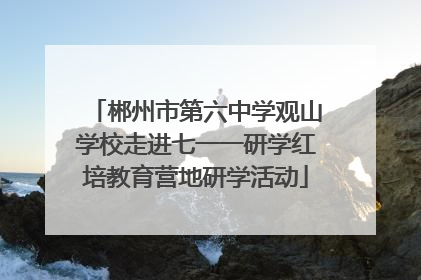 郴州市第六中学观山学校走进七一一研学红培教育营地研学活动