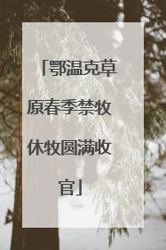鄂温克草原春季禁牧休牧圆满收官