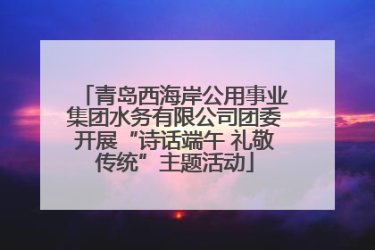 青岛西海岸公用事业集团水务有限公司团委开展“诗话端午 礼敬传统”主题活动