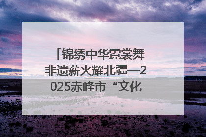 锦绣中华霓裳舞 非遗薪火耀北疆—2025赤峰市“文化和自然遗产日”非遗宣传展示活动纪实