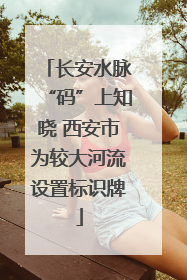 长安水脉“码”上知晓 西安市为较大河流设置标识牌