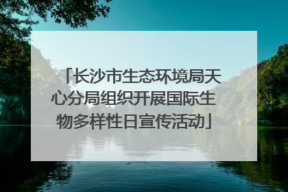 长沙市生态环境局天心分局组织开展国际生物多样性日宣传活动