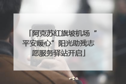 阿克苏红旗坡机场“平安暖心”阳光助残志愿服务驿站开启