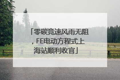 零碳竞速风雨无阻，FE电动方程式上海站顺利收官