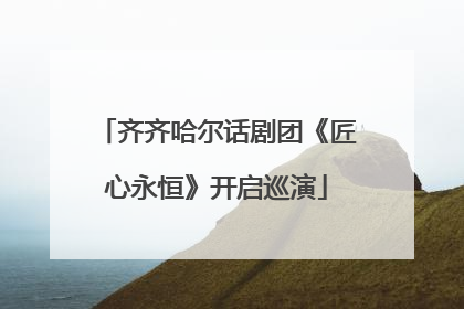 齐齐哈尔话剧团《匠心永恒》开启巡演