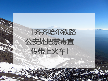 齐齐哈尔铁路公安处把禁毒宣传带上火车