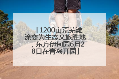 1200亩荒芜滩涂变为生态文旅胜地，东方伊甸园6月28日在青岛开园