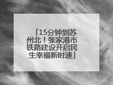 15分钟到苏州北！张家港市铁路建设开启民生幸福新时速