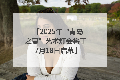 2025年“青岛之夏”艺术灯会将于7月18日启幕