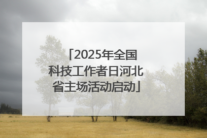 2025年全国科技工作者日河北省主场活动启动